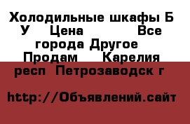 Холодильные шкафы Б/У  › Цена ­ 9 000 - Все города Другое » Продам   . Карелия респ.,Петрозаводск г.